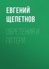 Книга Обретения и потери автора Евгений Щепетнов