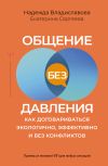 Книга Общение без давления. Как договариваться экологично, эффективно и без конфликтов. Приемы и техники НЛП для любых ситуаций автора Надежда Владиславова