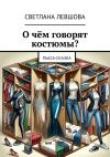 Книга О чём говорят костюмы? Пьеса-сказка автора Светлана Левшова