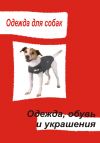 Книга Одежда для собак. Одежда, обувь и украшения автора Илья Мельников