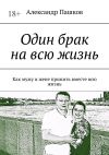 Книга Один брак на всю жизнь. Как мужу и жене прожить вместе всю жизнь автора Александр Пашков