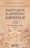 Книга Один день в Древних Афинах. 24 часа из жизни людей, живших там автора Филипп Матисзак