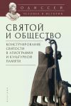 Книга Одиссей. Человек в истории. Святой и общество: конструирование святости в агиографии и культурной памяти автора Коллектив авторов