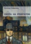 Книга Охота на ренегатов автора Евгений Семенков