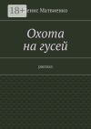 Книга Охота на гусей. Рассказ автора Денис Матвиенко