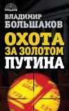 Книга Охота за золотом Путина автора Владимир Большаков