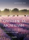 Книга Охотник за ароматами. Путешествие в поисках природных ингредиентов для культовых парфюмов от Guerlain до Issey Miyake автора Доминик Рок