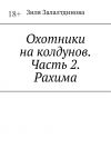 Книга Охотники на колдунов. Часть 2. Рахима автора Зиля Залалтдинова