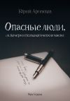 Книга Опасные люди, их почерк и психологические маски автора Юрий Аргентов