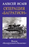 Книга Операция «Багратион». Взлом «белорусского балкона» автора Алексей Исаев