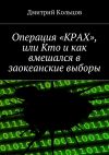 Книга Операция «КРАХ», или Кто и как вмешался в заокеанские выборы автора Дмитрий Кольцов