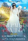 Книга Операция свадьба, или Как выдать замуж дочь некроманта автора Берта Свон