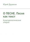 Книга О песне. Песня как текст. Культурологические очерки автора Юрий Дружкин