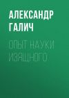 Книга Опыт науки изящного автора Александр Галич