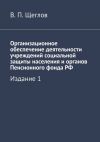 Книга Организационное обеспечение деятельности учреждений социальной защиты населения и органов Пенсионного фонда РФ. Издание 1 автора В. Щеглов