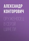 Книга Оруженосец в серой шинели автора Александр Конторович