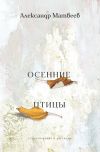 Книга Осенние птицы автора Александр Матвеев