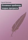 Книга Основные проблемы теории прогресса автора С. Булгаков