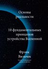 Книга Основы реальности. 10 Фундаментальных принципов устройства вселенной автора Фрэнк Вильчек