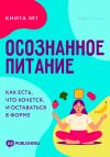 Книга Осознанное питание. Книга №1. Как есть, что хочется, и оставаться в форме автора Карл Ланц