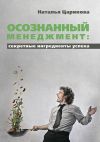 Книга Осознанный менеджмент: секретные ингредиенты успеха автора Наталья Царикова