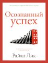 Книга Осознанный успех. 12 шагов к карьерному росту и личному счастью автора Райан Лик