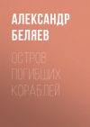 Книга Остров Погибших Кораблей автора Александр Беляев