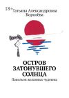 Книга Остров затонувшего солнца. Павильон желанных чудовищ автора Tатьяна Kоролёва