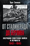 Книга От Сталинграда до Берлина. Операции советских войск и вермахта. 1942-1945 автора Эрл Земке