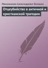 Книга Отцеубийство в античной и христианской трагедии автора Максимилиан Волошин