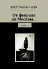 Книга От февраля до Москвы… Повесть автора Виктория Чуйкова