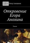 Книга Откровение Егора Анохина. Роман автора Петр Алешкин