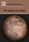 Книга От луны до луны автора Алексей Шевченко