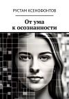 Книга От ума к осознанности автора Рустам Ксенофонтов