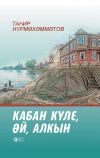 Книга Озеро Кабан полноводное / Кабан күле, әй, алкын автора Тагир Нурмухамметов