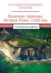 Книга Падение Арконы. Остров Руян, 1168 год. Историческая новелла автора Геннадий Копытов