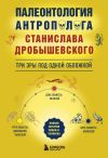 Книга Палеонтология антрополога. Три эры под одной обложкой автора Станислав Дробышевский