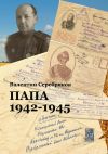 Книга Папа. 1942—1945 автора Валентин Серебряков