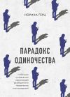 Книга Парадокс одиночества. Глобальное исследование нарастающей разобщенности человечества и ее последствий автора Норина Герц