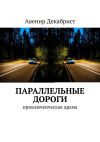 Книга Параллельные дороги. Приключенческая драма автора Авенир Декабрист