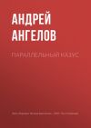 Книга Параллельный казус автора Андрей Ангелов