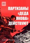 Книга Партизаны «Деда Якова» действуют автора Алексей Федоров