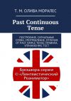 Книга Past Continuous Tense. Построение, сигнальные слова, употребление, отличие от Past Simple Tense; правила, упражнения, тест автора Т. Олива Моралес