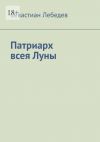 Книга Патриарх всея Луны автора Севастиан Лебедев