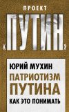 Книга Патриотизм Путина. Как это понимать автора Юрий Мухин