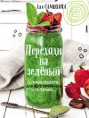 Книга Переходи на зеленый. Яркие и сочные рецепты для вегетарианцев и не только автора Аля Самохина