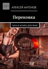 Книга Перековка. Пьеса в четырех действиях автора Алексей Антонов