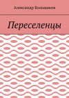 Книга Переселенцы автора Александр Большаков