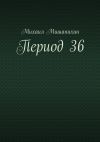 Книга Период 36 автора Михаил Мишанихин