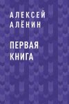 Книга Первая книга автора Алексей Алёнин